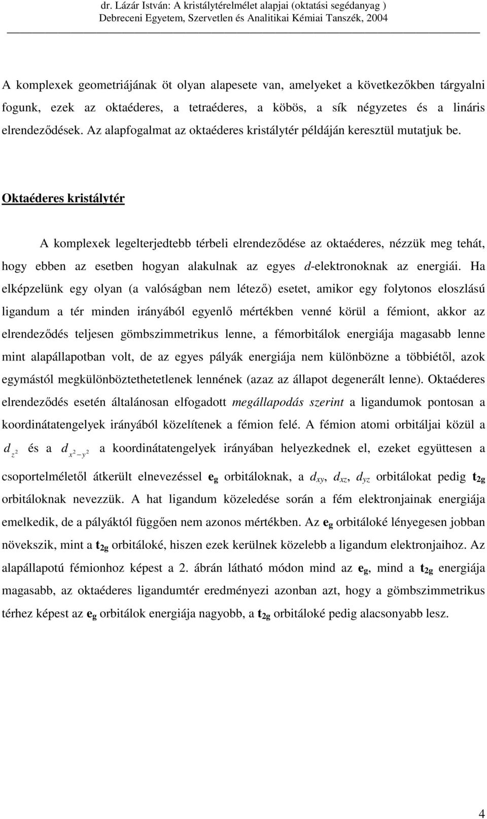 Oktaéderes kristálytér A komplexek legelterjedtebb térbeli elrendezıdése az oktaéderes, nézzük meg tehát, hogy ebben az esetben hogyan alakulnak az egyes d-elektronoknak az energiái.