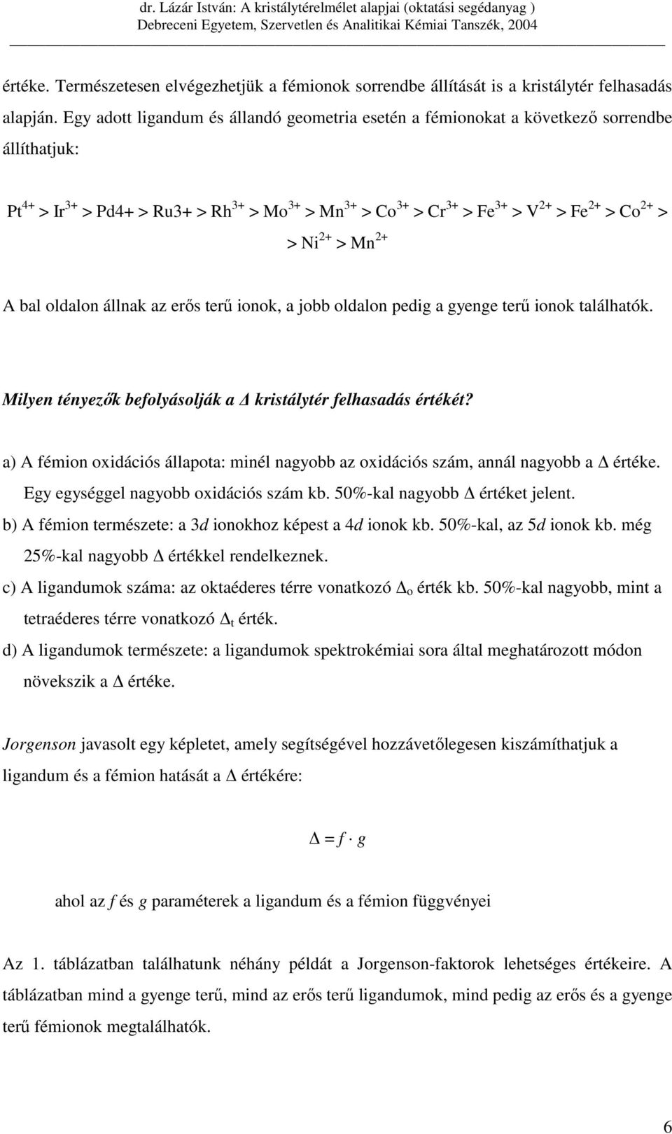 Ni 2+ > Mn 2+ A bal oldalon állnak az erıs terő ionok, a jobb oldalon pedig a gyenge terő ionok találhatók. Milyen tényezık befolyásolják a kristálytér felhasadás értékét?