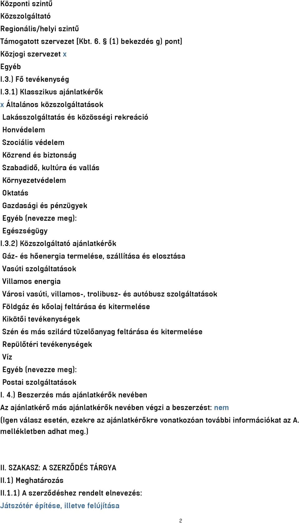 1) Klasszikus ajánlatkérők x Általános közszolgáltatások Lakásszolgáltatás és közösségi rekreáció Honvédelem Szociális védelem Közrend és biztonság Szabadidő, kultúra és vallás Környezetvédelem