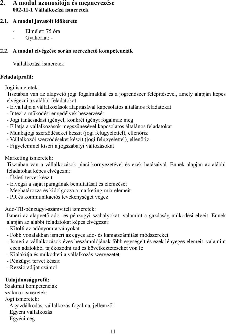 vállalkozások alapításával kapcsolatos általános feladatokat - Intézi a működési engedélyek beszerzését - Jogi tanácsadást igényel, konkrét igényt fogalmaz meg - Ellátja a vállalkozások megszűnésével