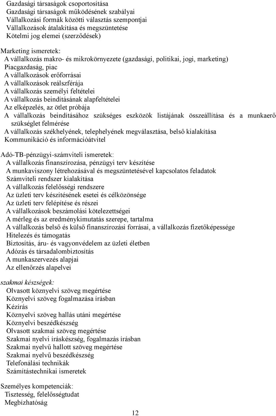 vállalkozás személyi feltételei A vállalkozás beindításának alapfeltételei Az elképzelés, az ötlet próbája A vállalkozás beindításához szükséges eszközök listájának összeállítása és a munkaerő