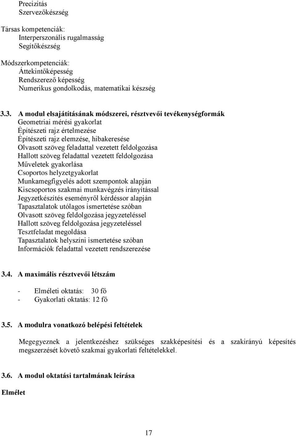 feldolgozása Hallott szöveg feladattal vezetett feldolgozása Műveletek gyakorlása Csoportos helyzetgyakorlat Munkamegfigyelés adott szempontok alapján Kiscsoportos szakmai munkavégzés irányítással