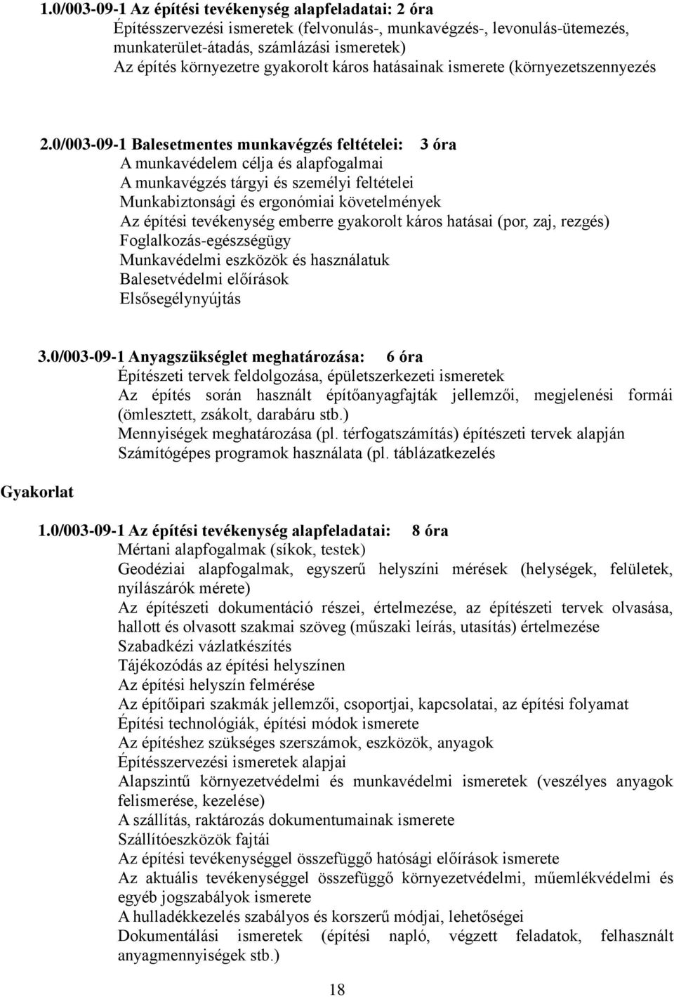 0/003-09-1 Balesetmentes munkavégzés feltételei: 3 óra A munkavédelem célja és alapfogalmai A munkavégzés tárgyi és személyi feltételei Munkabiztonsági és ergonómiai követelmények Az építési