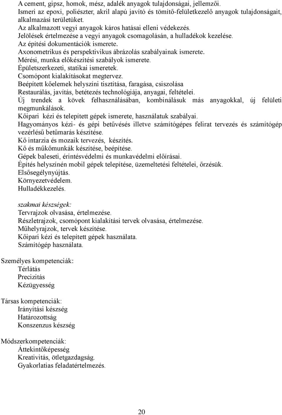 Axonometrikus és perspektivikus ábrázolás szabályainak ismerete. Mérési, munka előkészítési szabályok ismerete. Épületszerkezeti, statikai ismeretek. Csomópont kialakításokat megtervez.