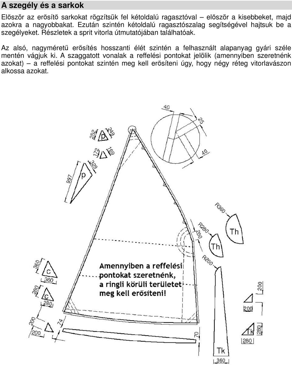 Az alsó, nagyméret ersítés hosszanti élét szintén a felhasznált alapanyag gyári széle mentén vágjuk ki.