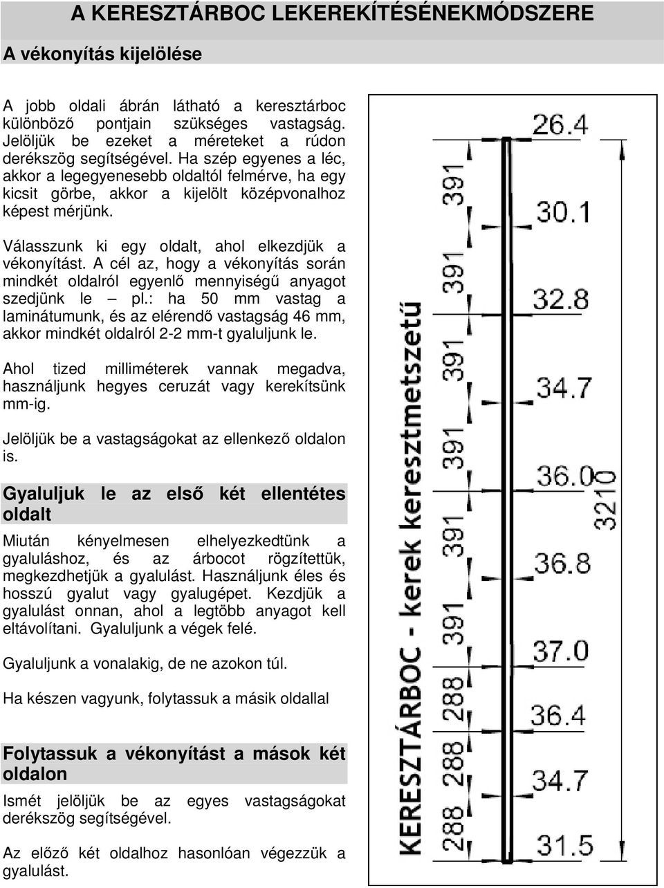 Válasszunk ki egy oldalt, ahol elkezdjük a vékonyítást. A cél az, hogy a vékonyítás során mindkét oldalról egyenl mennyiség anyagot szedjünk le pl.