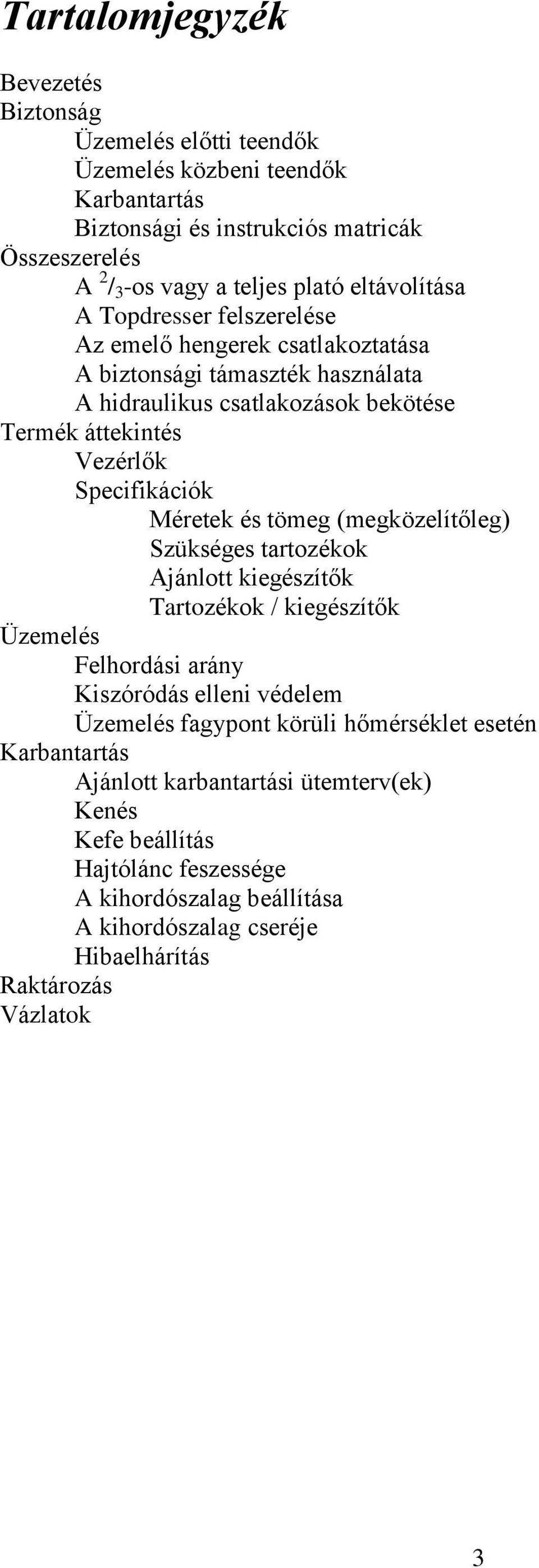 Méretek és tömeg (megközelítőleg) Szükséges tartozékok Ajánlott kiegészítők Tartozékok / kiegészítők Üzemelés Felhordási arány Kiszóródás elleni védelem Üzemelés fagypont körüli