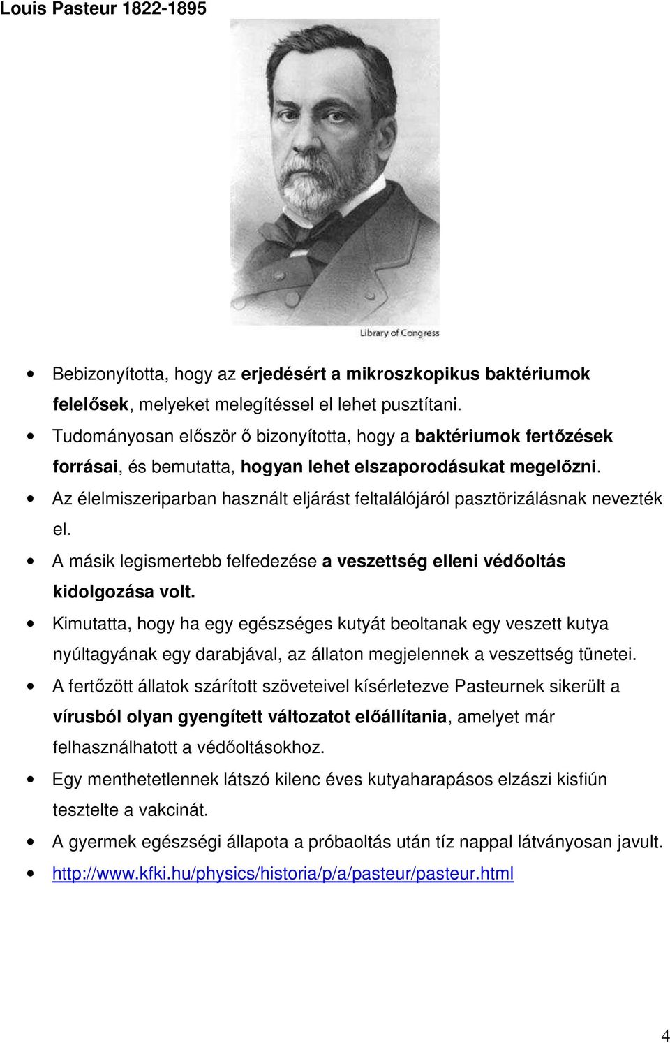 Az élelmiszeriparban használt eljárást feltalálójáról pasztörizálásnak nevezték el. A másik legismertebb felfedezése a veszettség elleni védıoltás kidolgozása volt.