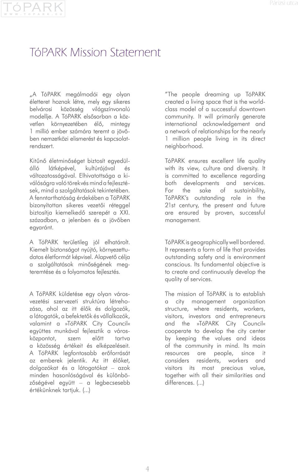Kitűnő életminőséget biztosít egyedülálló látképével, kultúrájával és változatosságával. Elhivatottsága a kiválóságra való törekvés mind a fejlesztések, mind a szolgáltatások tekintetében.