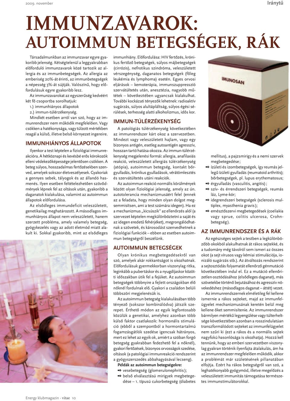 Valószínű, hogy előfordulásuk egyre gyakoribb lesz. Az immunzavarokat az egyszerűség kedvéért két fő csoportba sorolhatjuk: 1.) immunhiányos állapotok 2.) immun-túlérzékenység.