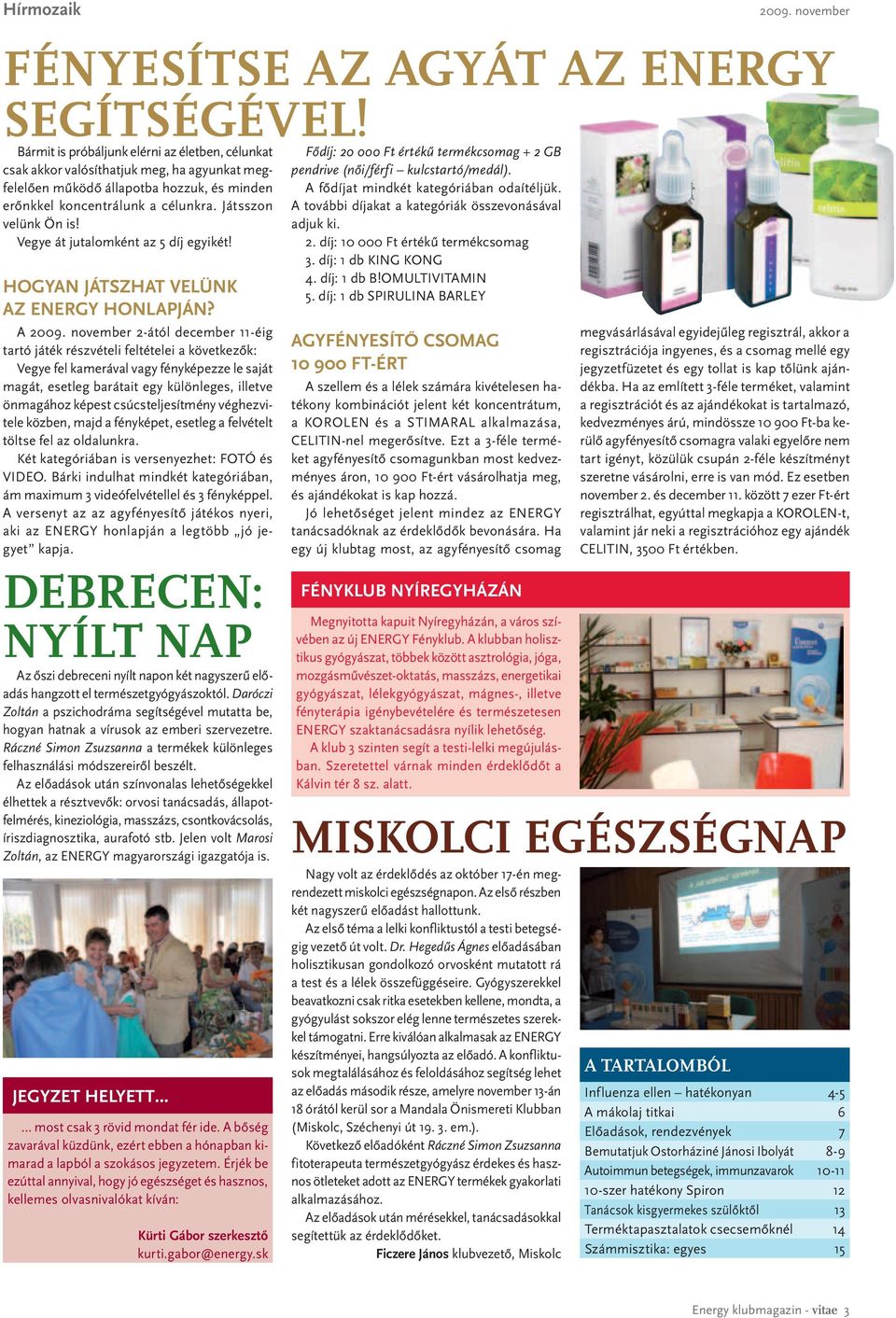 Vegye át jutalomként az 5 díj egyikét! Hogyan játszhat velünk az Energy honlapján? A 2009.