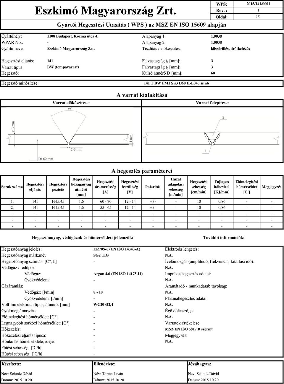 Tisztítás / előkészítés: köszörülés, drótkefézés Hegesztési eljárás: 141 Varrat típus: BW (tompavarrat) Hegesztő: Hegesztő minősítése: Falvastagság t 1 [mm]: 3 Falvastagság t 2 [mm]: 3 Külső átmérő D