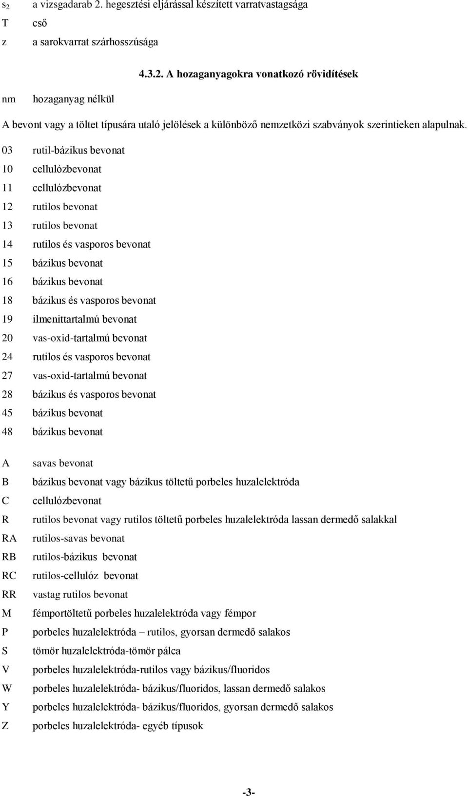 ilmenittartalmú bevonat 20 vasoxidtartalmú bevonat 24 rutilos és vasporos bevonat 27 vasoxidtartalmú bevonat 28 bázikus és vasporos bevonat 45 bázikus bevonat 48 bázikus bevonat A B C R RA RB RC RR M