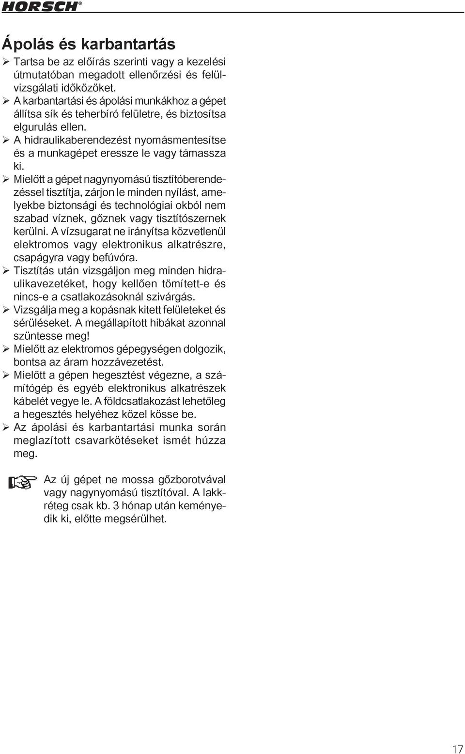 Mielőtt a gépet nagynyomású tisztítóberendezéssel tisztítja, zárjon le minden nyílást, amelyekbe biztonsági és technológiai okból nem szabad víznek, gőznek vagy tisztítószernek kerülni.