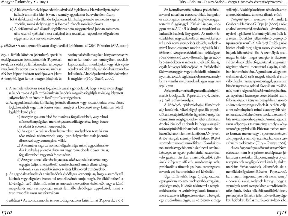 ) A defektussal való állandó foglalkozás nem magyarázható jobban más mentális zavarral (például a test alakjával és a testsúllyal kapcsolatos elégedetlenséggel anorexia nervosa esetében). 4.