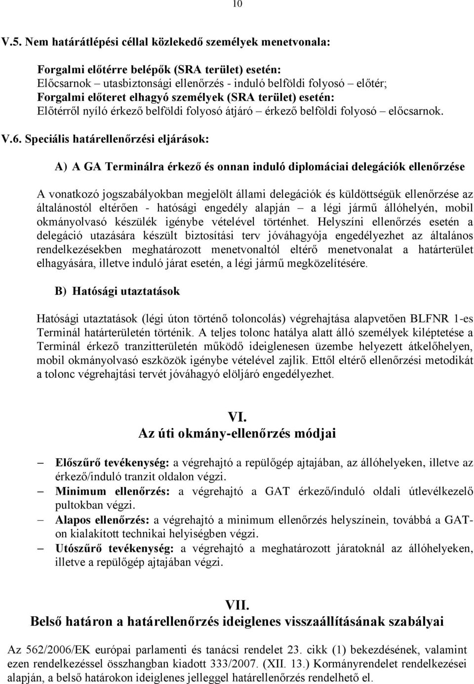 elhagyó személyek (SRA terület) esetén: Előtérről nyíló érkező belföldi folyosó átjáró érkező belföldi folyosó előcsarnok. V.6.