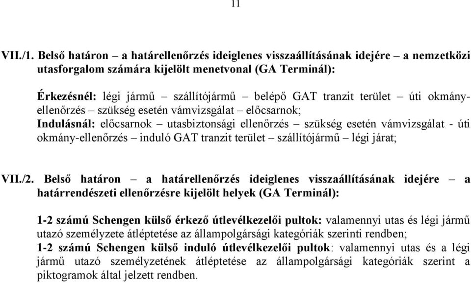 terület úti okmányellenőrzés szükség esetén vámvizsgálat előcsarnok; Indulásnál: előcsarnok utasbiztonsági ellenőrzés szükség esetén vámvizsgálat - úti okmány-ellenőrzés induló GAT tranzit terület