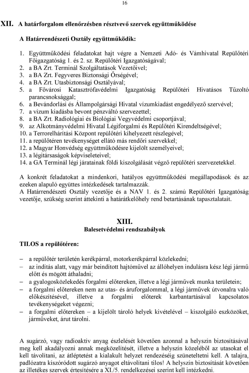 a BA Zrt. Utasbiztonsági Osztályával; 5. a Fővárosi Katasztrófavédelmi Igazgatóság Repülőtéri Hivatásos Tűzoltó parancsnoksággal; 6.