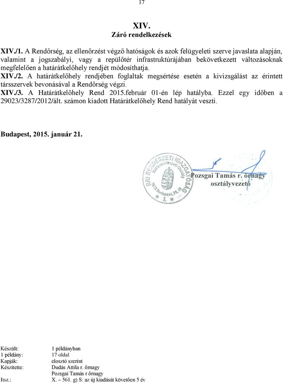 megfelelően a határátkelőhely rendjét módosíthatja. XIV./2. A határátkelőhely rendjében foglaltak megsértése esetén a kivizsgálást az érintett társszervek bevonásával a Rendőrség végzi. XIV./3.