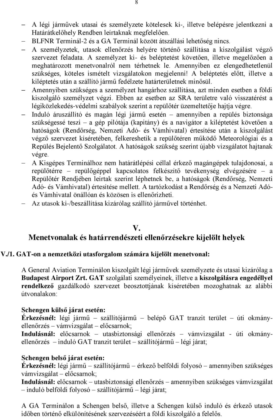 A személyzet ki- és beléptetést követően, illetve megelőzően a meghatározott menetvonalról nem térhetnek le. Amennyiben ez elengedhetetlenül szükséges, köteles ismételt vizsgálatokon megjelenni!