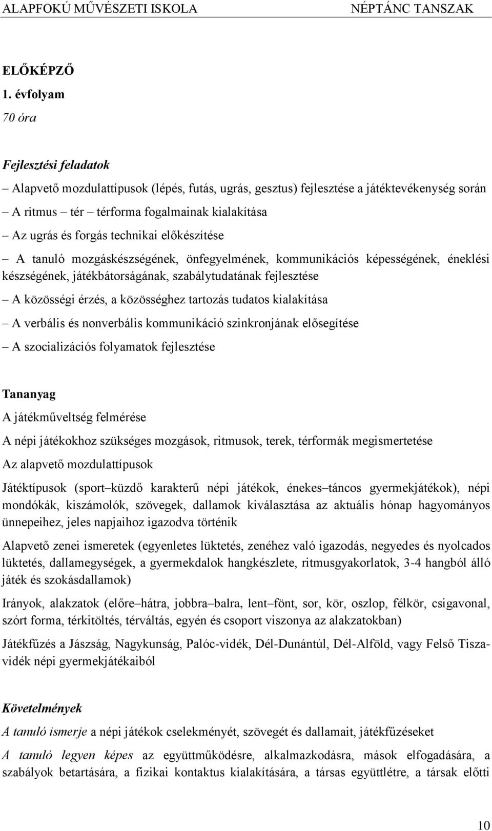 tanuló mozgáskészségének, önfegyelmének, kommunikációs képességének, éneklési készségének, játékbátorságának, szabálytudatának fejlesztése A közösségi érzés, a közösséghez tartozás tudatos