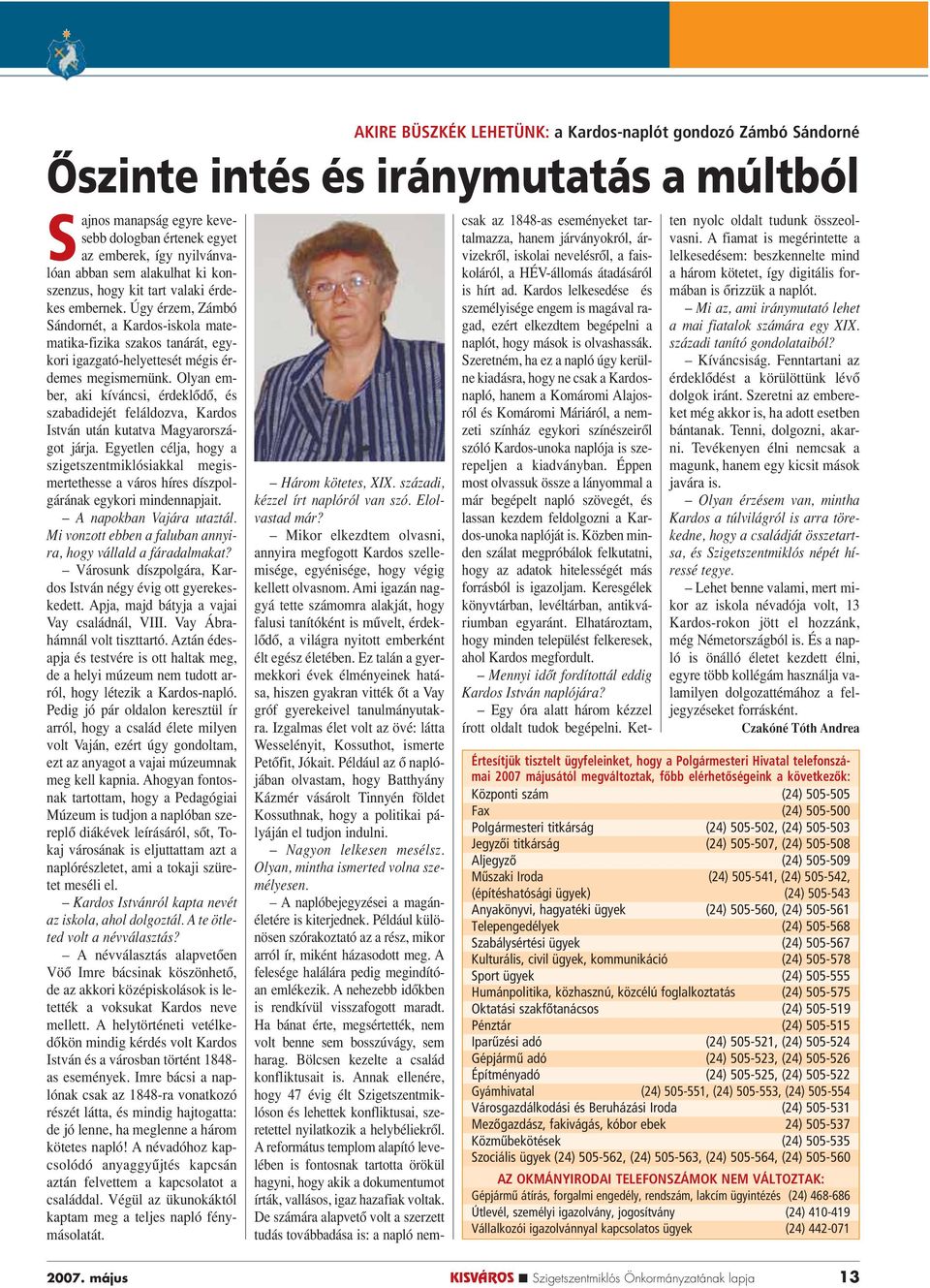 Olyan ember, aki kíváncsi, érdeklôdô, és szabadidejét feláldozva, Kardos István után kutatva Magyarországot járja.