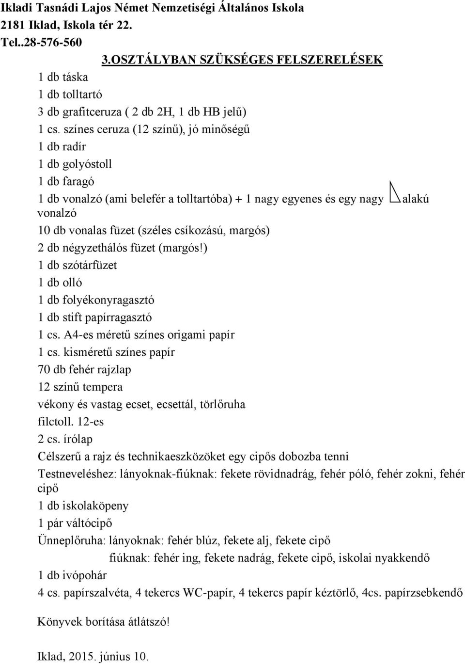 margós) 2 db négyzethálós füzet (margós!) 1 db szótárfüzet 1 db olló 1 db folyékonyragasztó 1 db stift papírragasztó 1 cs. A4-es méretű színes origami papír 1 cs.