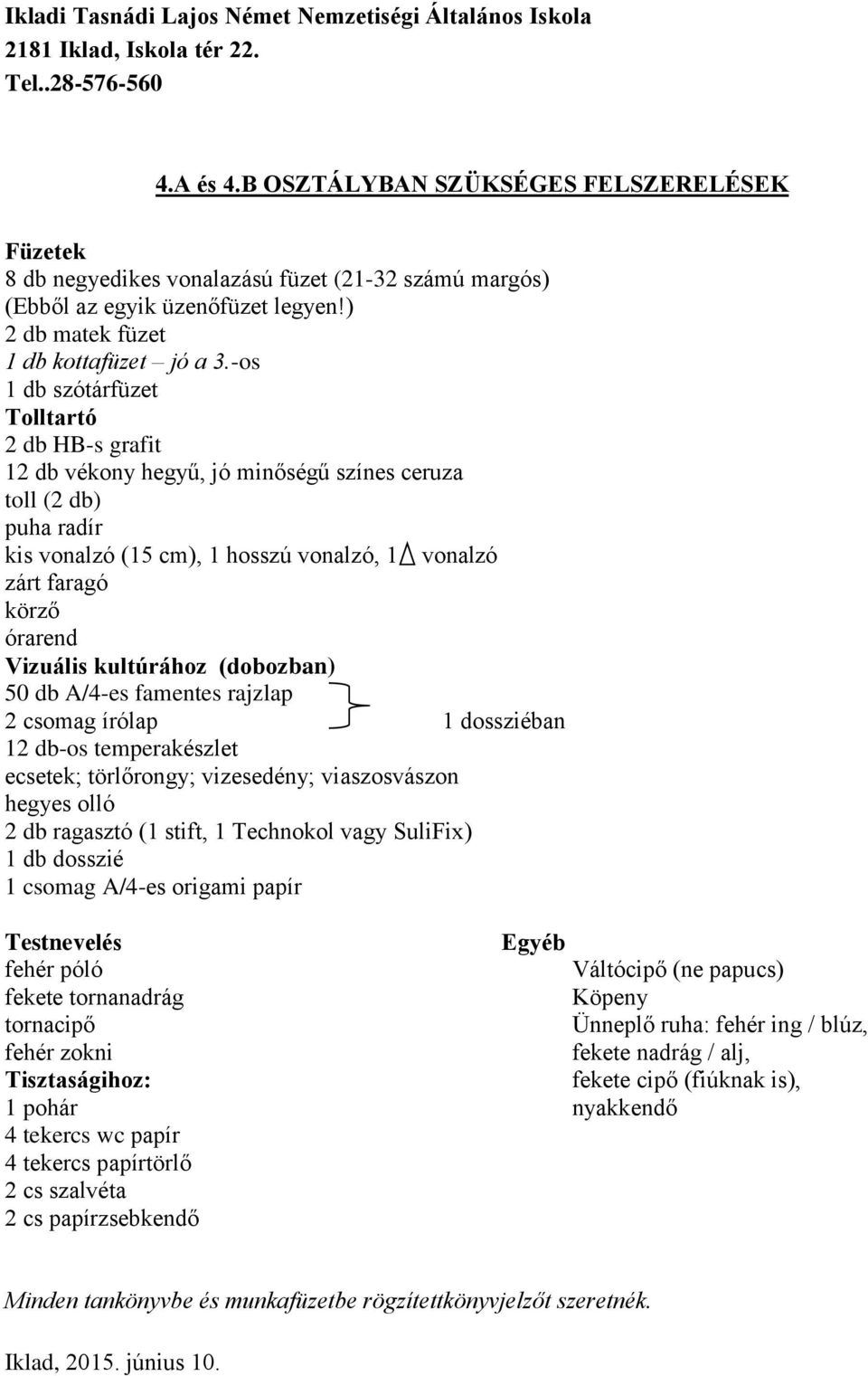 Vizuális kultúrához (dobozban) 50 db A/4-es famentes rajzlap 2 csomag írólap 1 dossziéban 12 db-os temperakészlet ecsetek; törlőrongy; vizesedény; viaszosvászon hegyes olló 2 db ragasztó (1 stift, 1