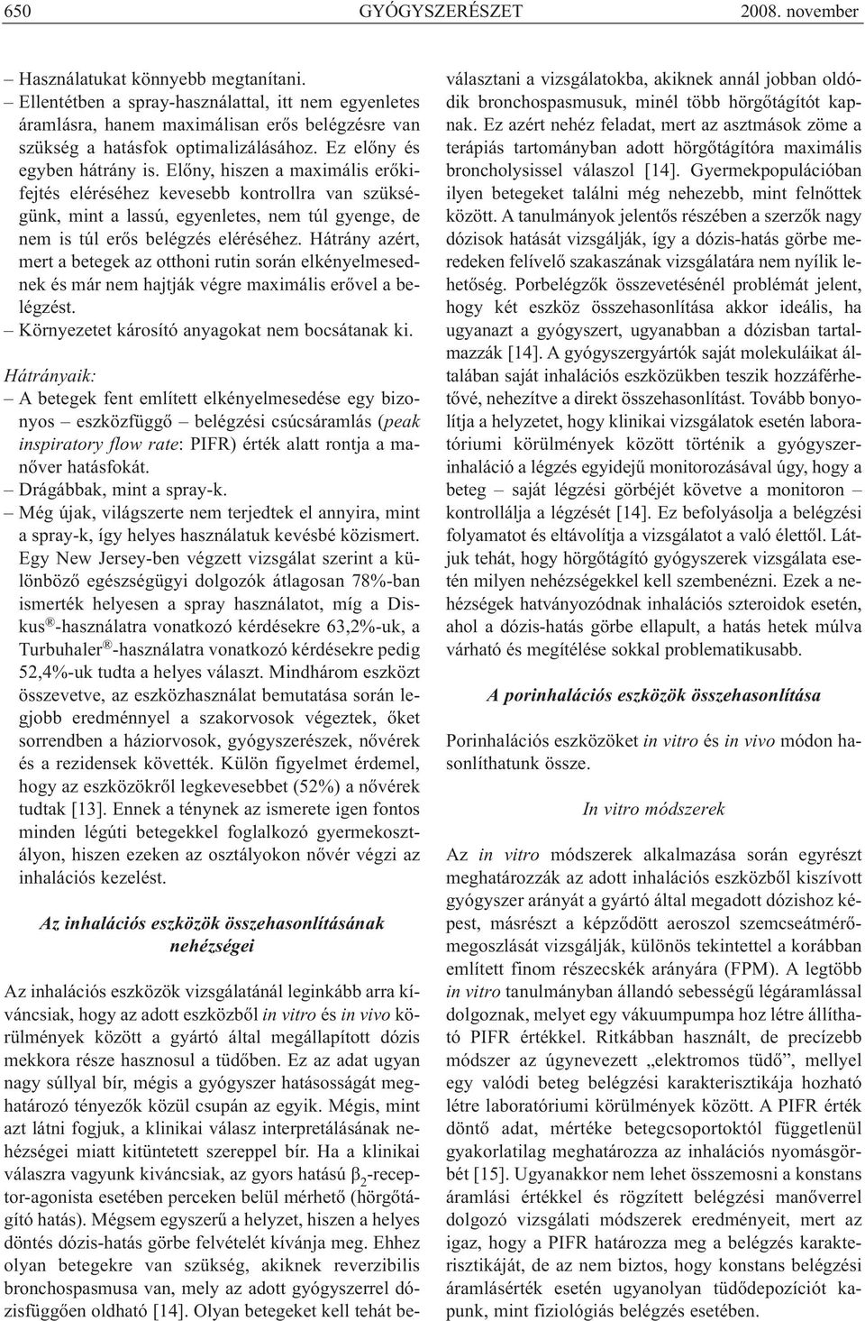 Előny, hiszen a maximális erőkifejtés eléréséhez kevesebb kontrollra van szükségünk, mint a lassú, egyenletes, nem túl gyenge, de nem is túl erős belégzés eléréséhez.