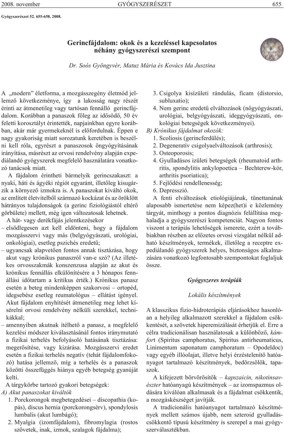gerincfájdalom. Korábban a panaszok főleg az idősödő, 50 év feletti korosztályt érintették, napjainkban egyre korábban, akár már gyermekeknél is előfordulnak.