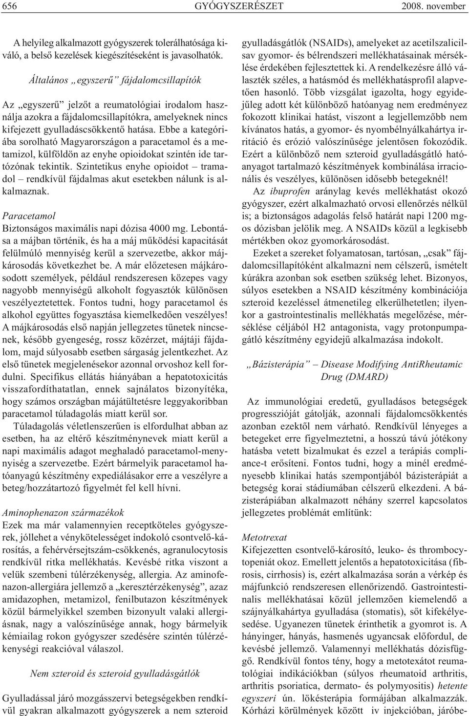 Ebbe a kategóriába sorolható Magyarországon a paracetamol és a metamizol, külföldön az enyhe opioidokat szintén ide tartózónak tekintik.