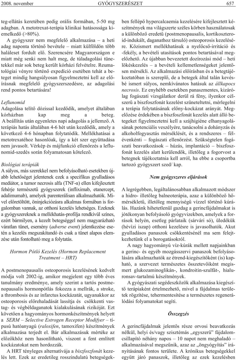 Szerencsére Magyarországon e miatt még senki nem halt meg, de túladagolási tünetekkel már sok beteg került kórházi felvételre.