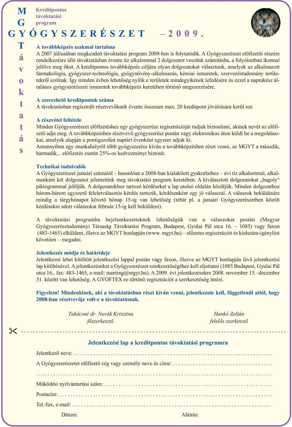 A kreditpontos továbbképzés céljára olyan dolgozatokat választunk, amelyek az alkalmazott farmakológia, gyógyszer-technológia, gyógynövény-alkalmazás, kémiai ismeretek, szervezéstudomány területekrõl