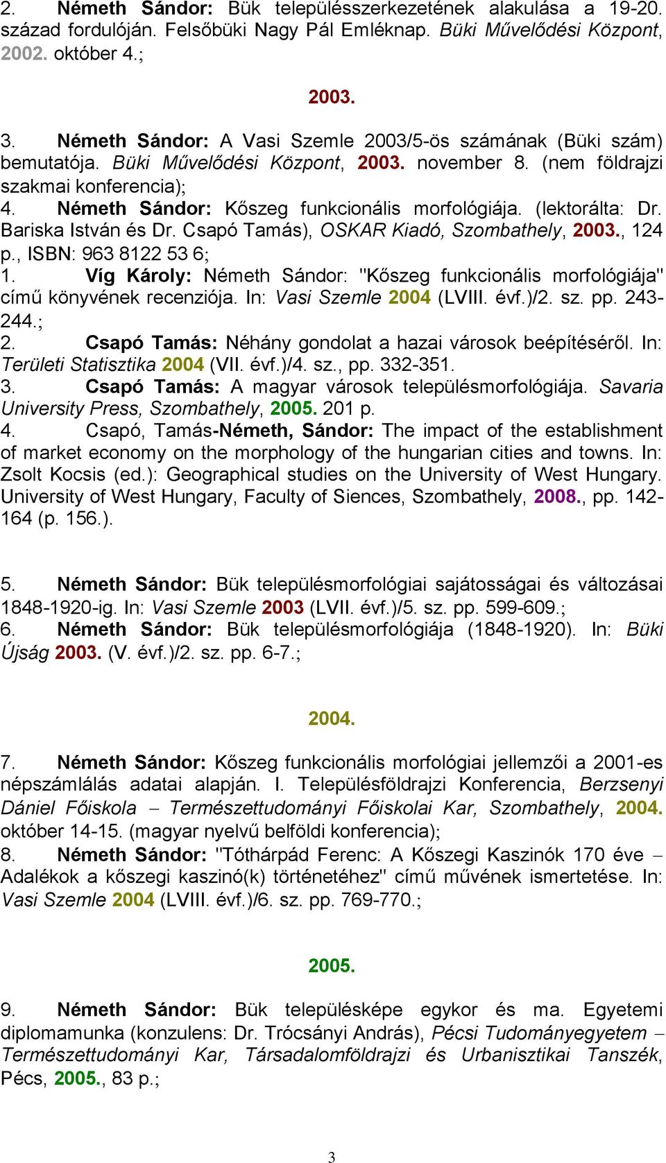 Németh Sándor: Kőszeg funkcionális morfológiája. (lektorálta: Dr. Bariska István és Dr. Csapó Tamás), OSKAR Kiadó, Szombathely, 2003., 124 p., ISBN: 963 8122 53 6 1.