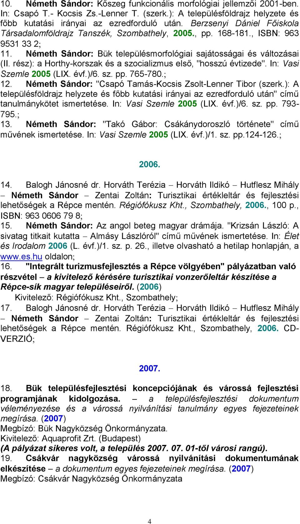 rész): a Horthy-korszak és a szocializmus első, "hosszú évtizede". In: Vasi Szemle 2005 (LIX. évf.)/6. sz. pp. 765-780. 12. Németh Sándor: "Csapó Tamás-Kocsis Zsolt-Lenner Tibor (szerk.