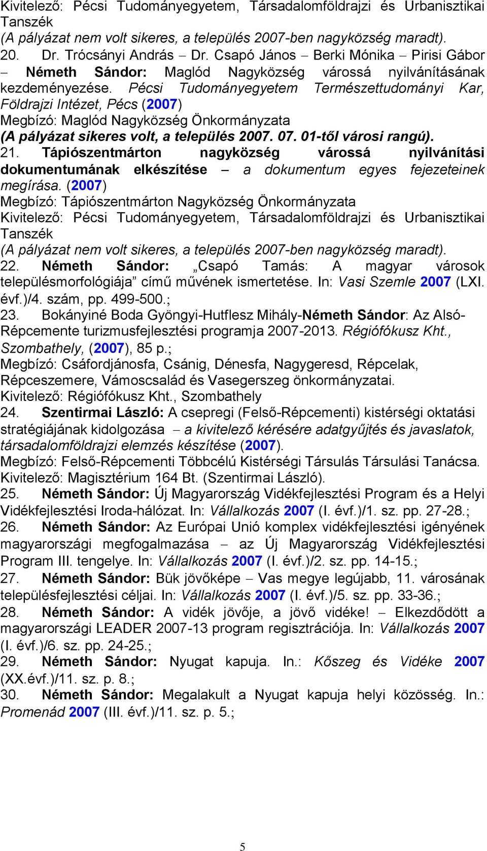 Pécsi Tudományegyetem Természettudományi Kar, Földrajzi Intézet, Pécs (2007) Megbízó: Maglód Nagyközség Önkormányzata (A pályázat sikeres volt, a település 2007. 07. 01-től városi rangú). 21.