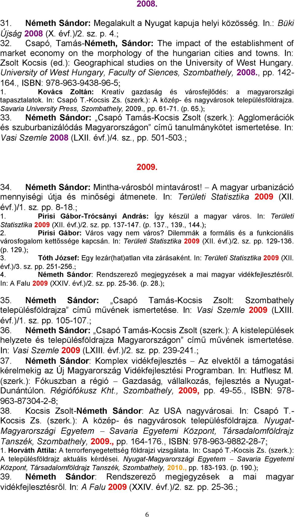 ): Geographical studies on the University of West Hungary. University of West Hungary, Faculty of Siences, Szombathely, 2008., pp. 142-164., ISBN: 978-963-9438-96-5 1.