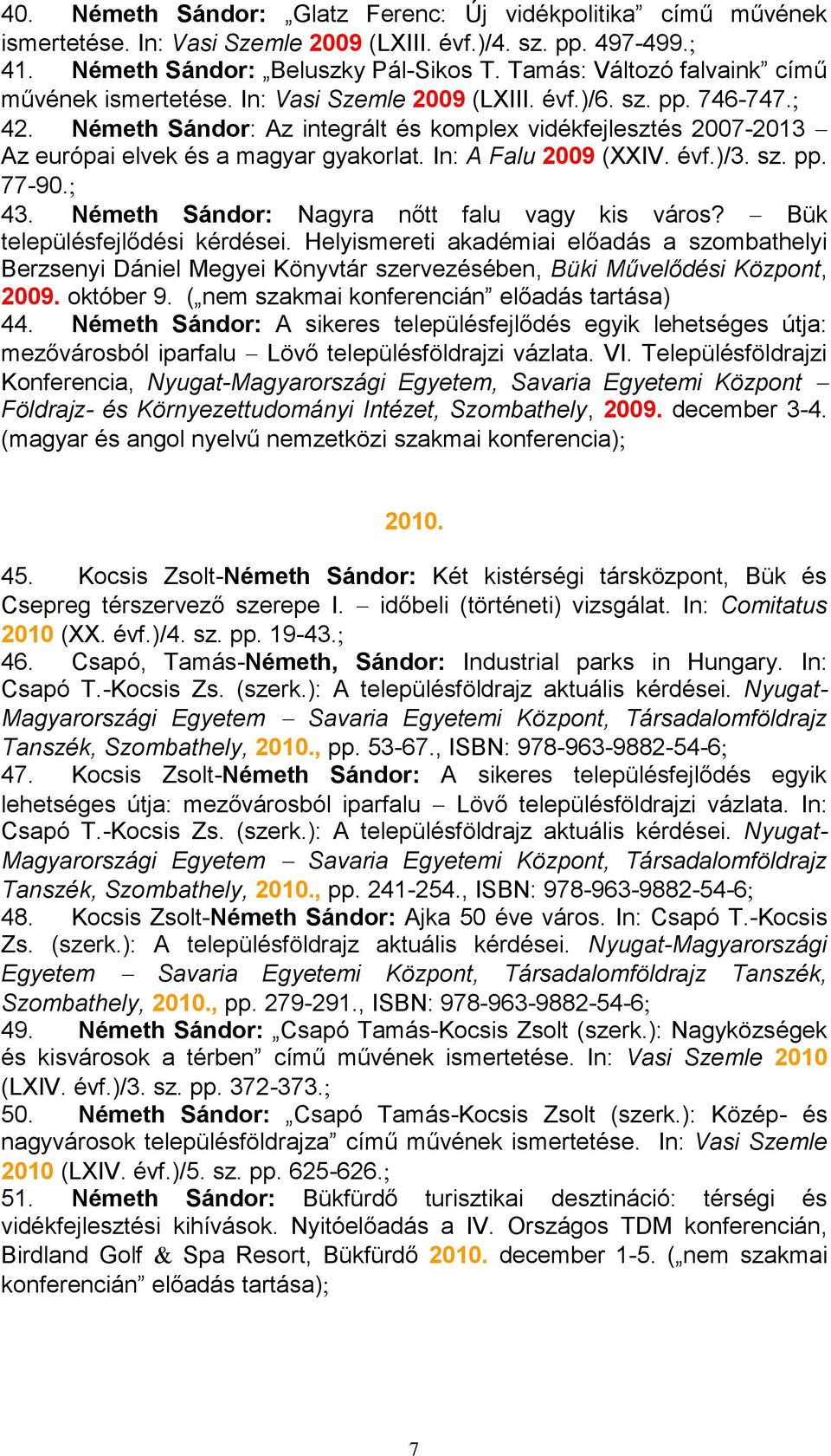 Németh Sándor: Az integrált és komplex vidékfejlesztés 2007-2013 Az európai elvek és a magyar gyakorlat. In: A Falu 2009 (XXIV. évf.)/3. sz. pp. 77-90. 43.