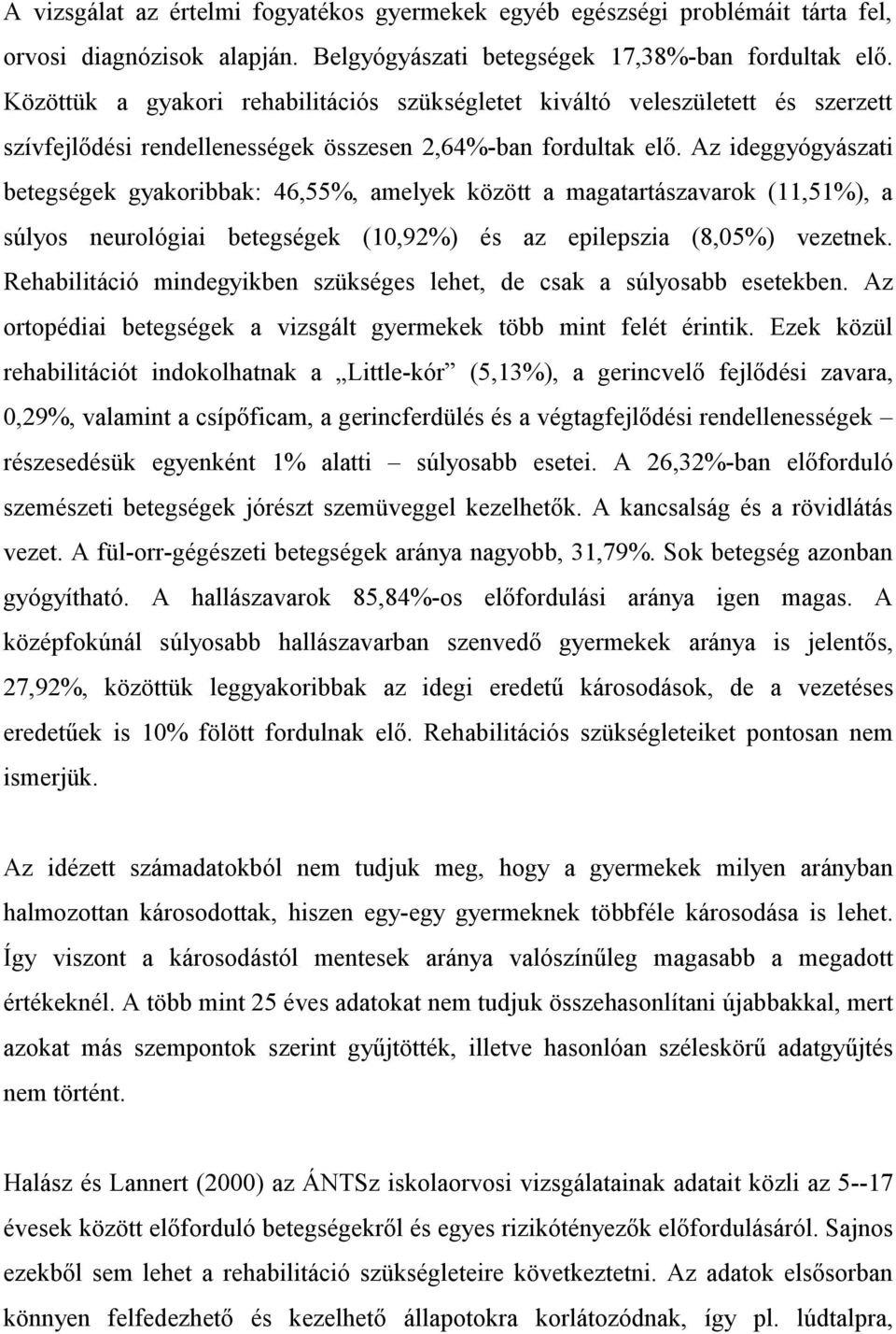 Az ideggyógyászati betegségek gyakoribbak: 46,55%, amelyek között a magatartászavarok (11,51%), a súlyos neurológiai betegségek (10,92%) és az epilepszia (8,05%) vezetnek.