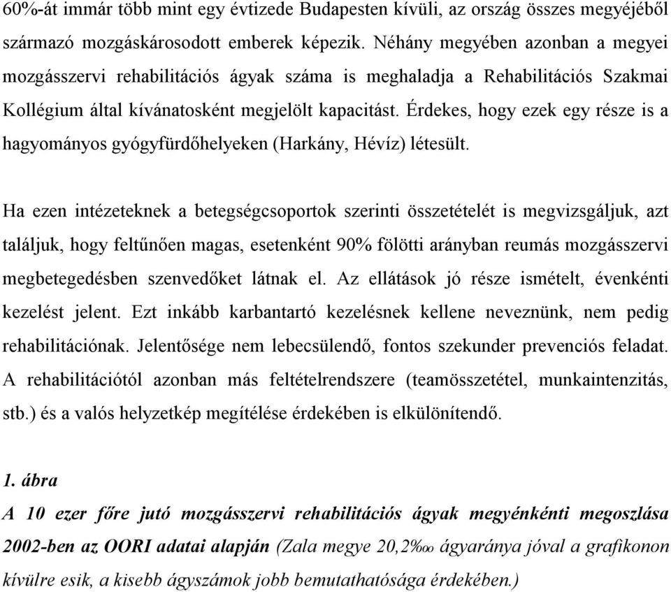 Érdekes, hogy ezek egy része is a hagyományos gyógyfürdőhelyeken (Harkány, Hévíz) létesült.