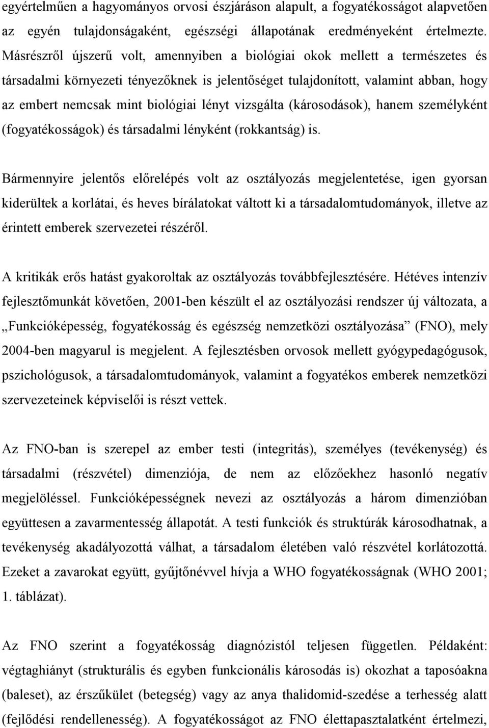 lényt vizsgálta (károsodások), hanem személyként (fogyatékosságok) és társadalmi lényként (rokkantság) is.