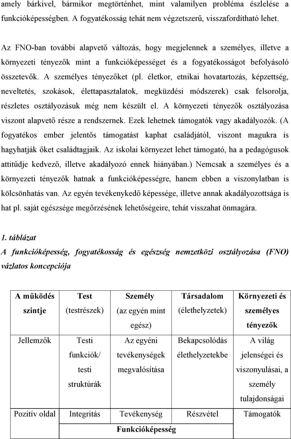 életkor, etnikai hovatartozás, képzettség, neveltetés, szokások, élettapasztalatok, megküzdési módszerek) csak felsorolja, részletes osztályozásuk még nem készült el.