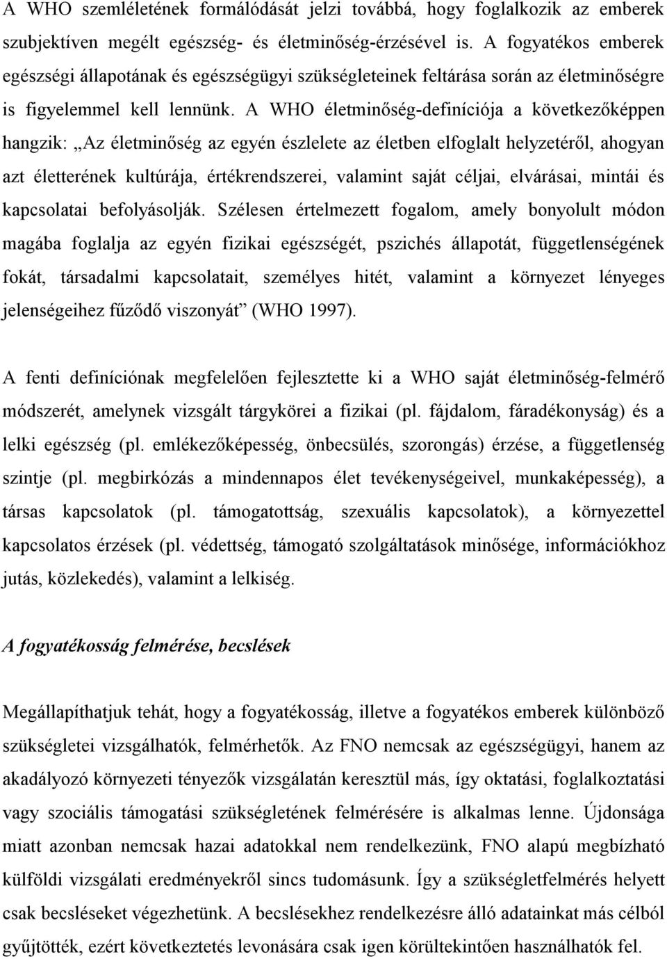 A WHO életminőség-definíciója a következőképpen hangzik: Az életminőség az egyén észlelete az életben elfoglalt helyzetéről, ahogyan azt életterének kultúrája, értékrendszerei, valamint saját céljai,