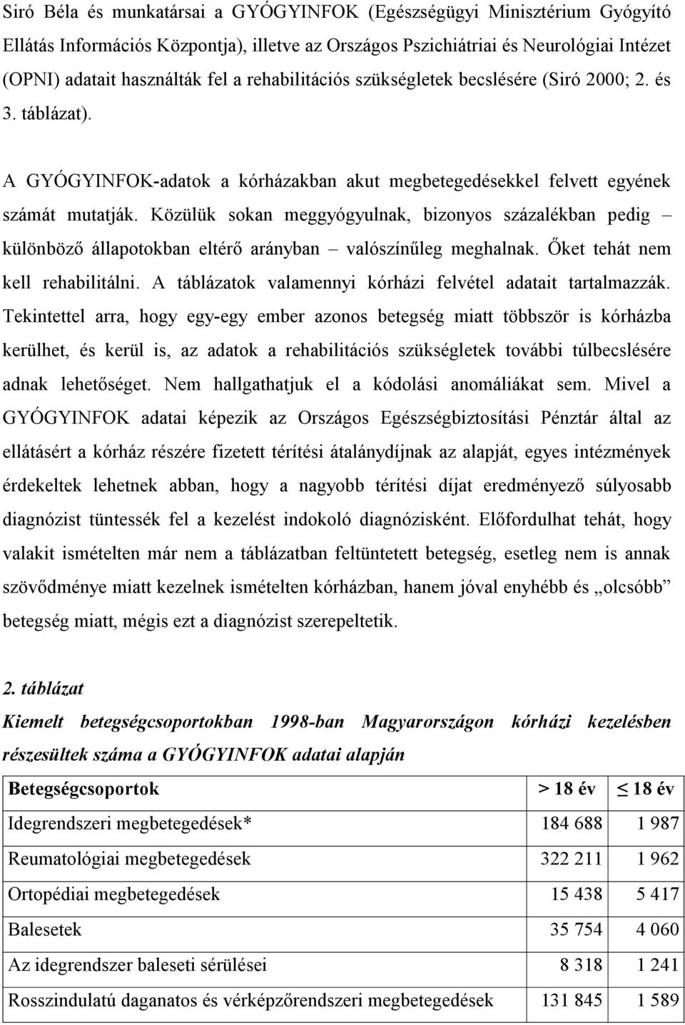 Közülük sokan meggyógyulnak, bizonyos százalékban pedig különböző állapotokban eltérő arányban valószínűleg meghalnak. Őket tehát nem kell rehabilitálni.