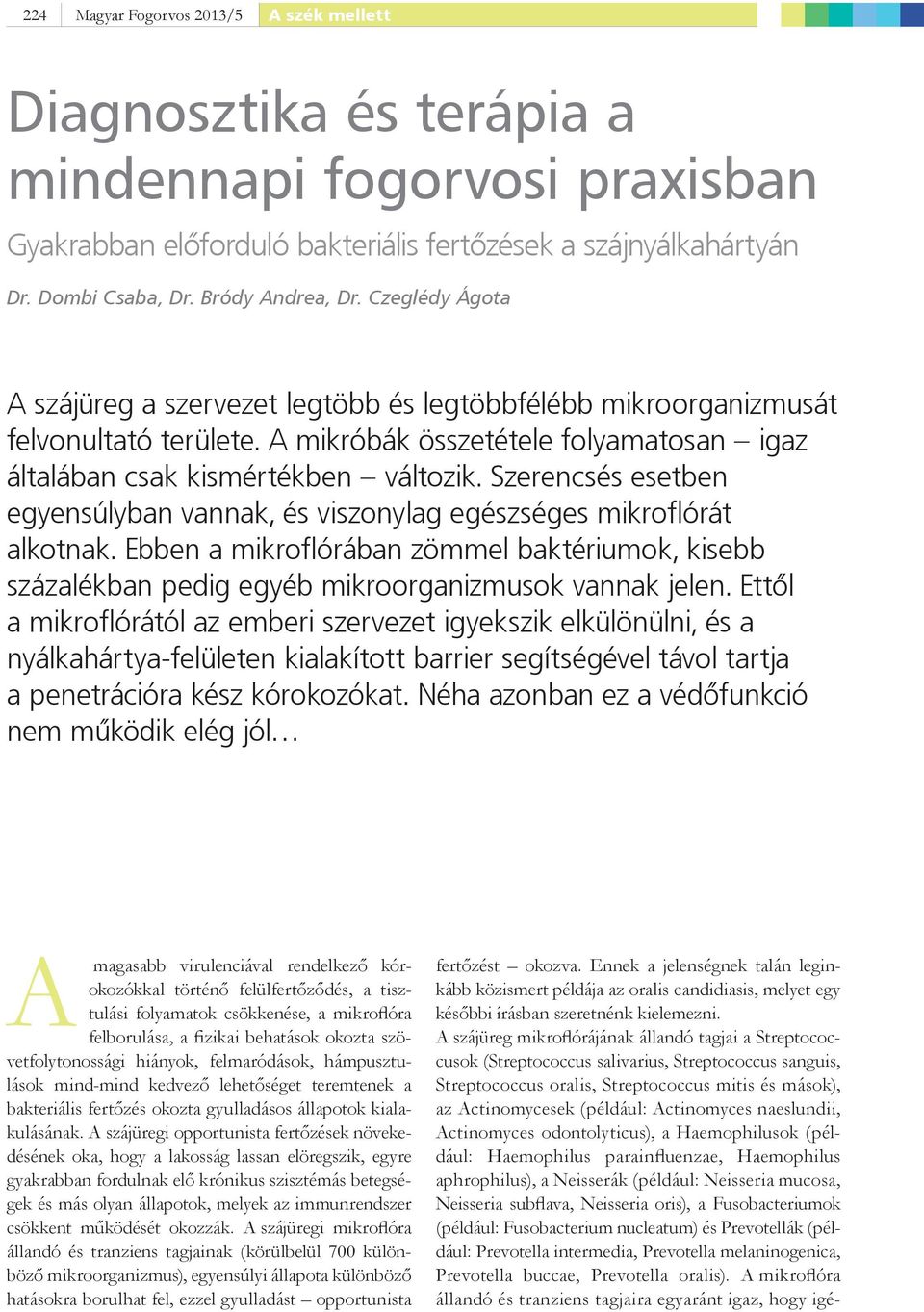 Szerencsés esetben egyensúlyban vannak, és viszonylag egészséges mikrofl órát alkotnak. Ebben a mikrofl órában zömmel baktériumok, kisebb százalékban pedig egyéb mikroorganizmusok vannak jelen.
