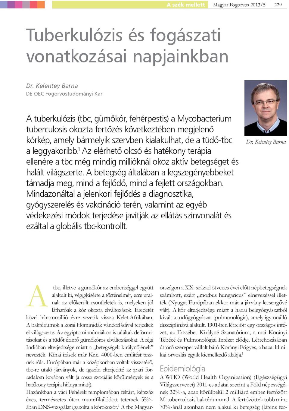 kialakulhat, de a tüdő-tbc a leggyakoribb. 1 Az elérhető olcsó és hatékony terápia ellenére a tbc még mindig millióknál okoz aktív betegséget és halált világszerte.