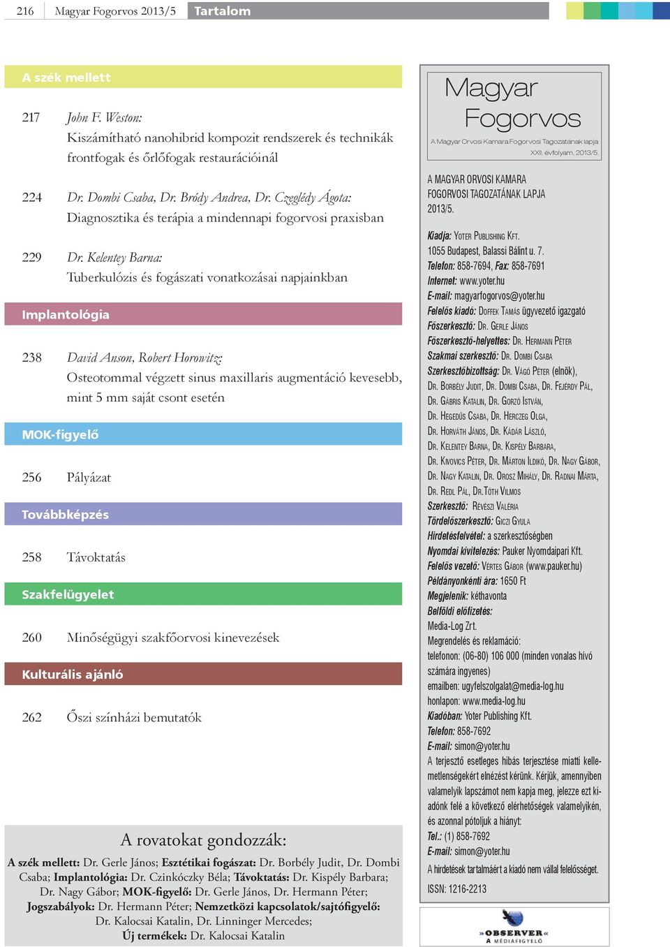 Kelentey Barna: Tuberkulózis és fogászati vonatkozásai napjainkban Implantológia 238 David Anson, Robert Horowitz: Osteotommal végzett sinus maxillaris augmentáció kevesebb, mint 5 mm saját csont