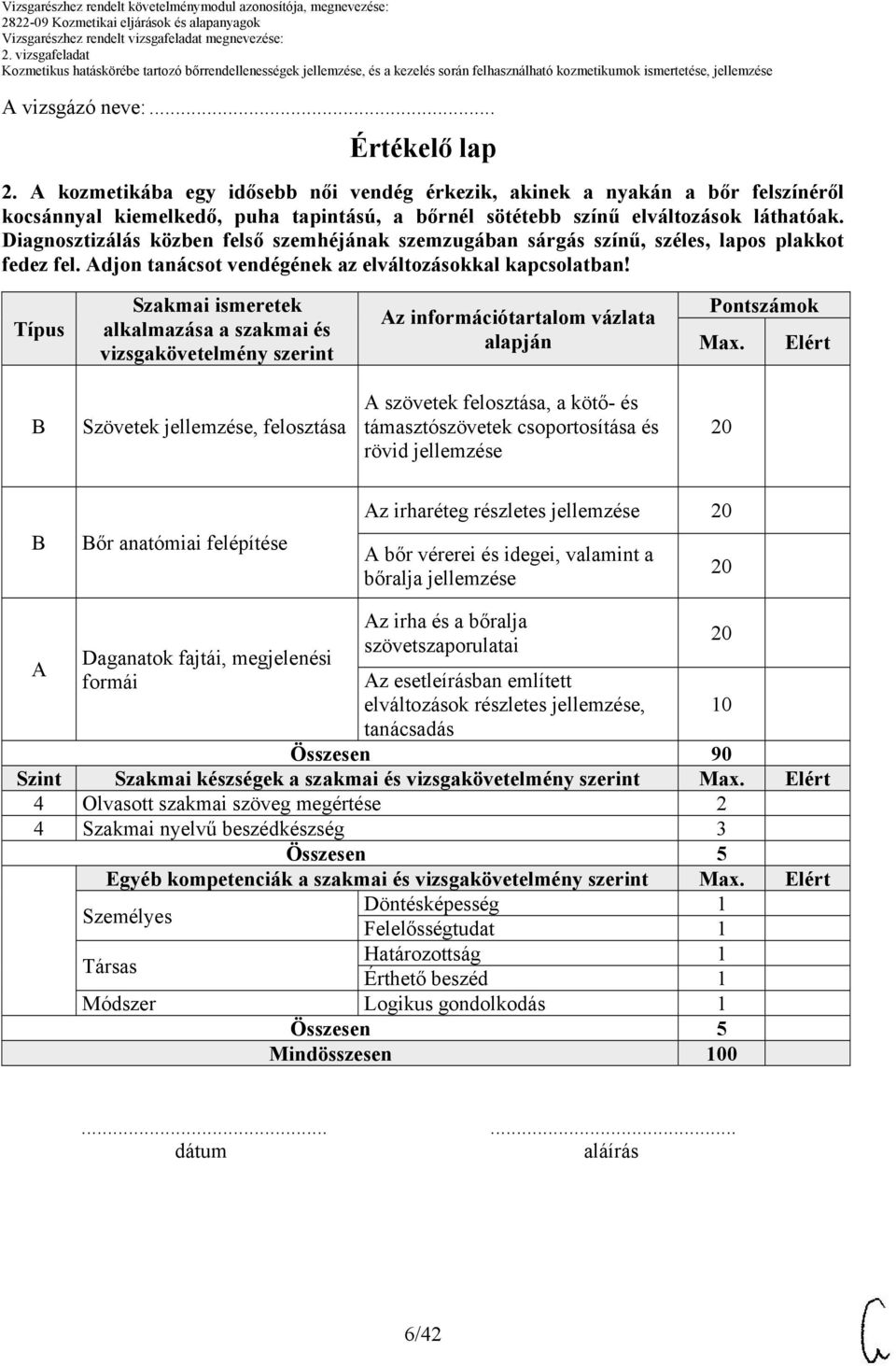 Diagnosztizálás közben felső szemhéjának szemzugában sárgás színű, széles, lapos plakkot fedez fel. Adjon tanácsot vendégének az elváltozásokkal kapcsolatban!