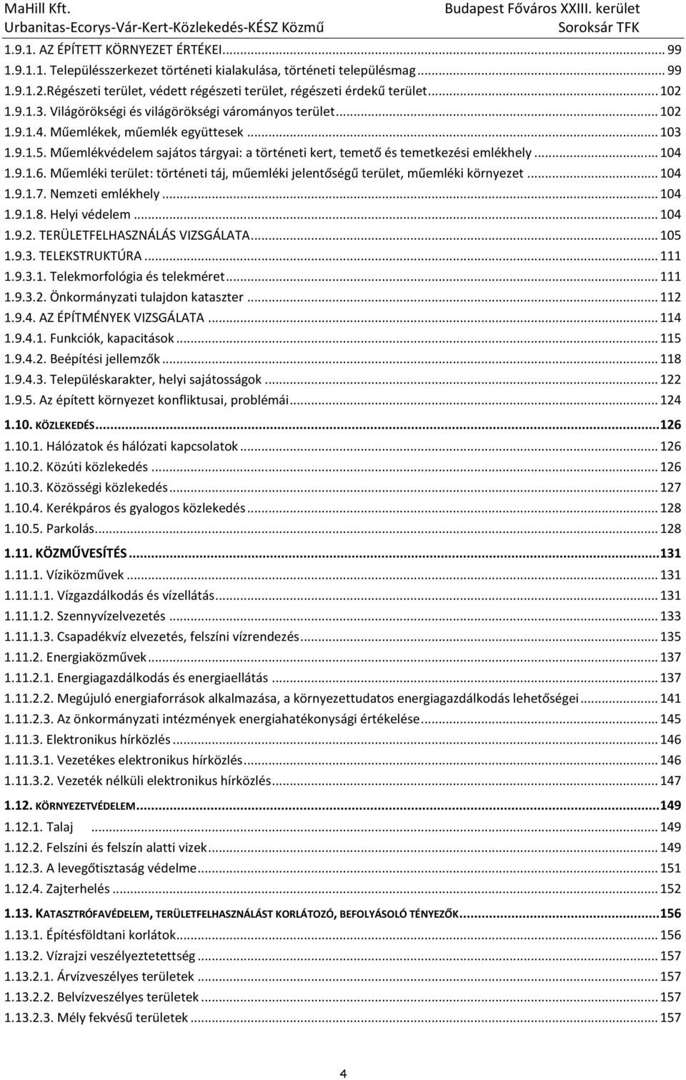 Műemlékvédelem sajátos tárgyai: a történeti kert, temető és temetkezési emlékhely... 104 1.9.1.6. Műemléki terület: történeti táj, műemléki jelentőségű terület, műemléki környezet... 104 1.9.1.7.