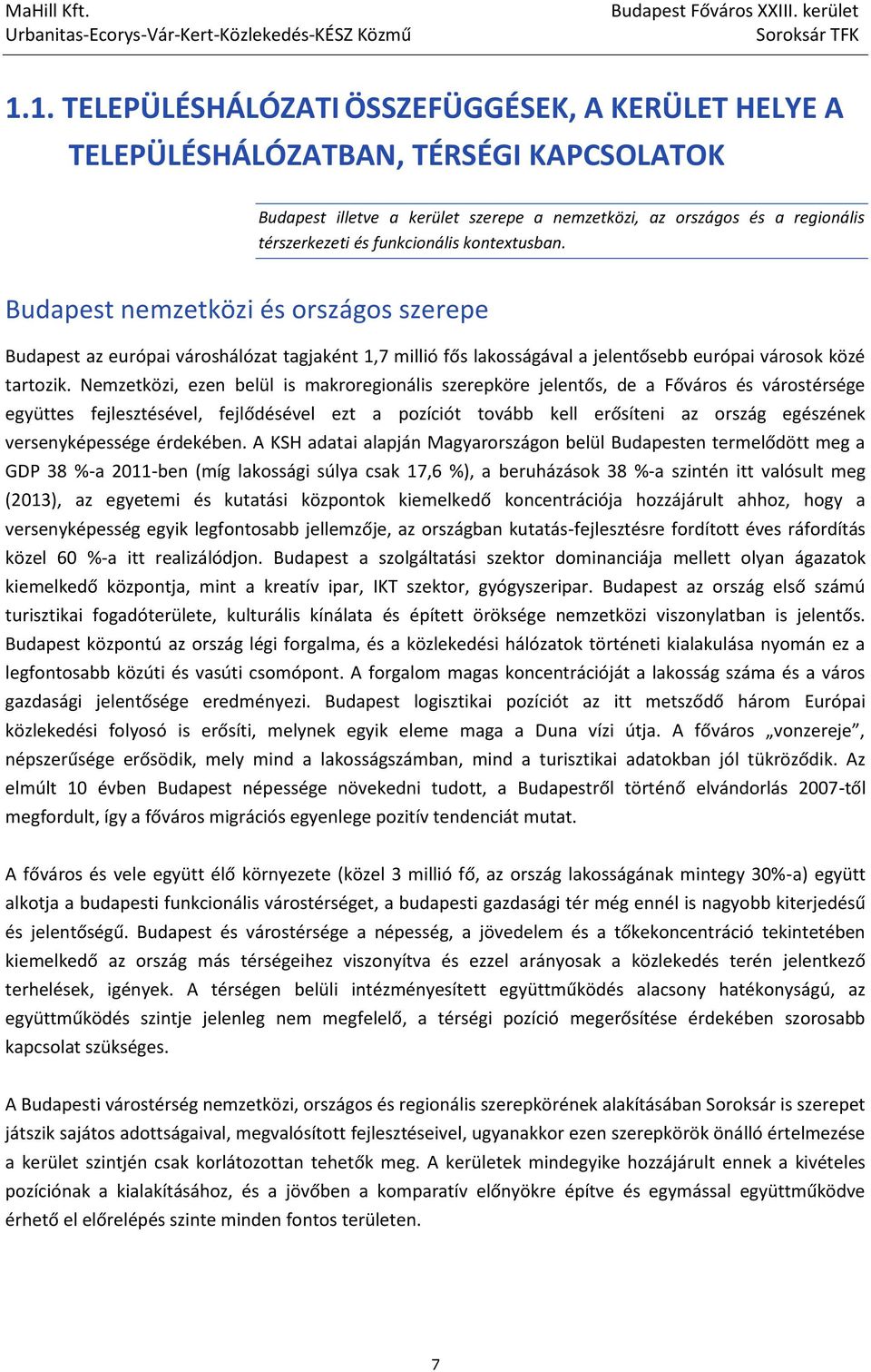 Nemzetközi, ezen belül is makroregionális szerepköre jelentős, de a Főváros és várostérsége együttes fejlesztésével, fejlődésével ezt a pozíciót tovább kell erősíteni az ország egészének